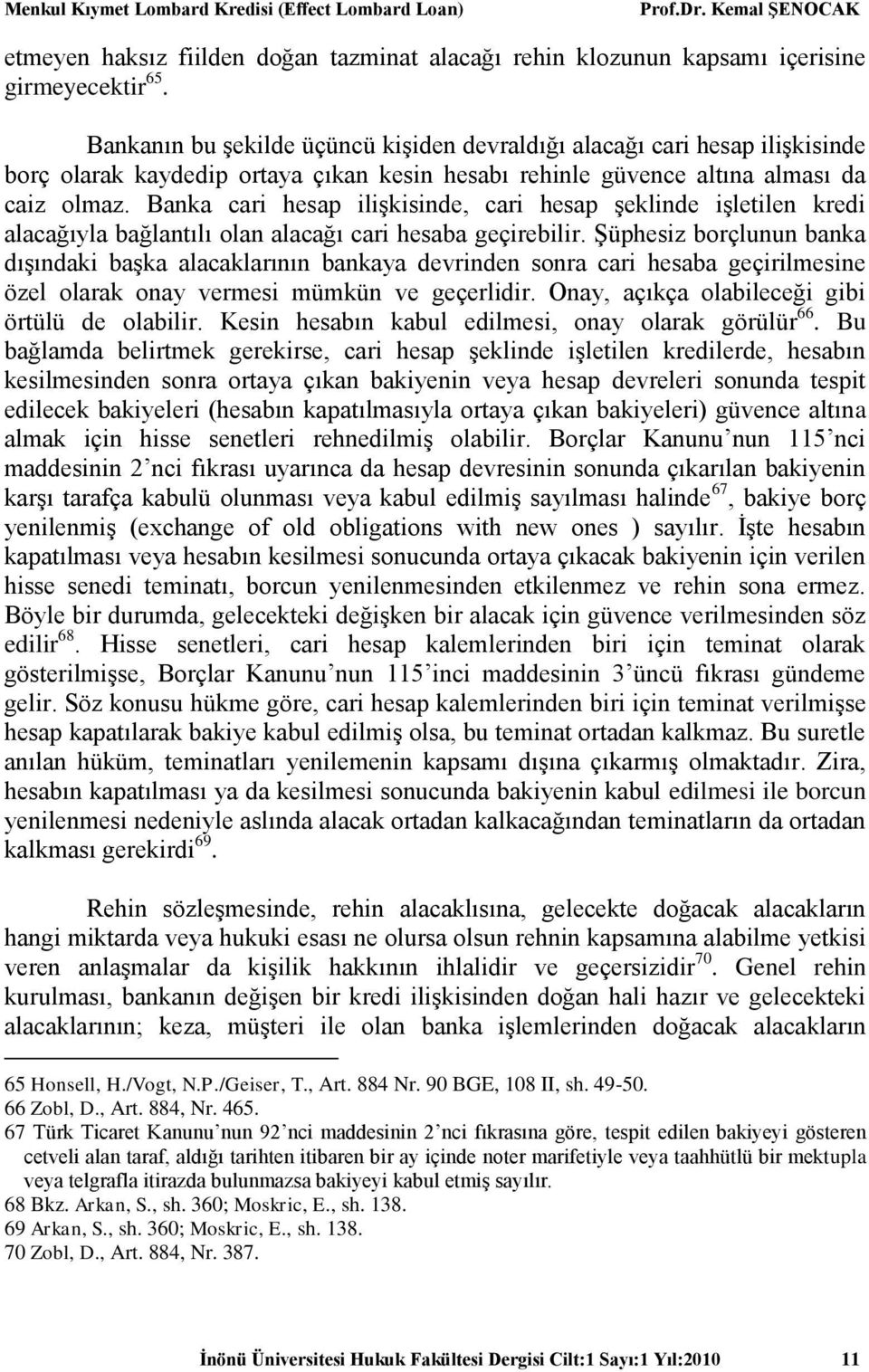 Banka cari hesap ilişkisinde, cari hesap şeklinde işletilen kredi alacağıyla bağlantılı olan alacağı cari hesaba geçirebilir.