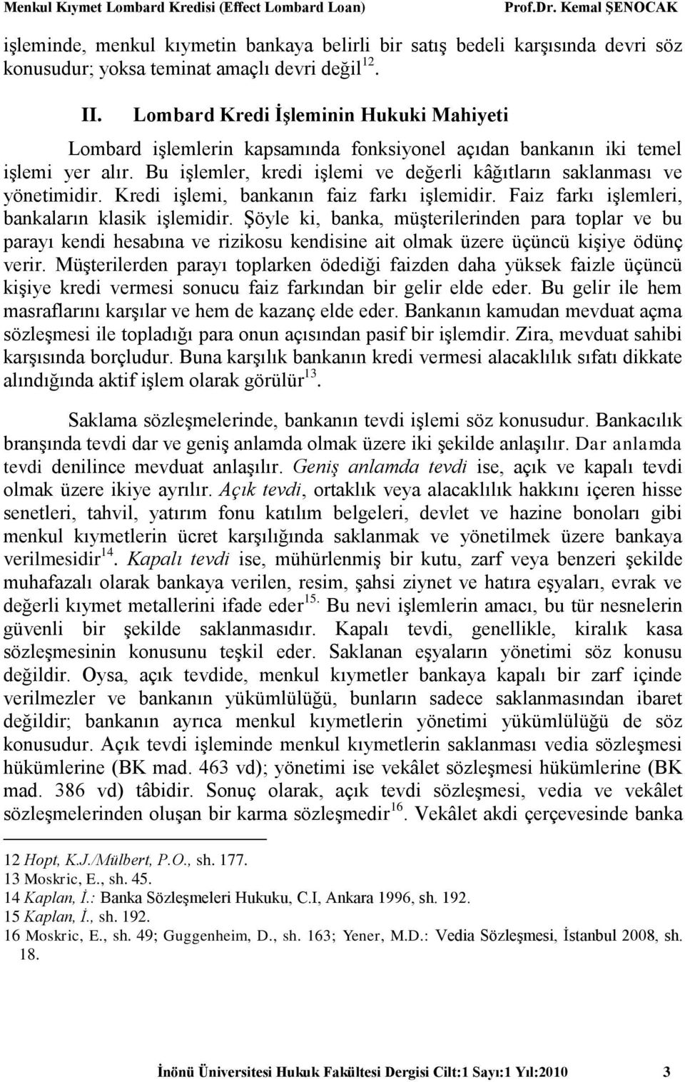 Kredi işlemi, bankanın faiz farkı işlemidir. Faiz farkı işlemleri, bankaların klasik işlemidir.