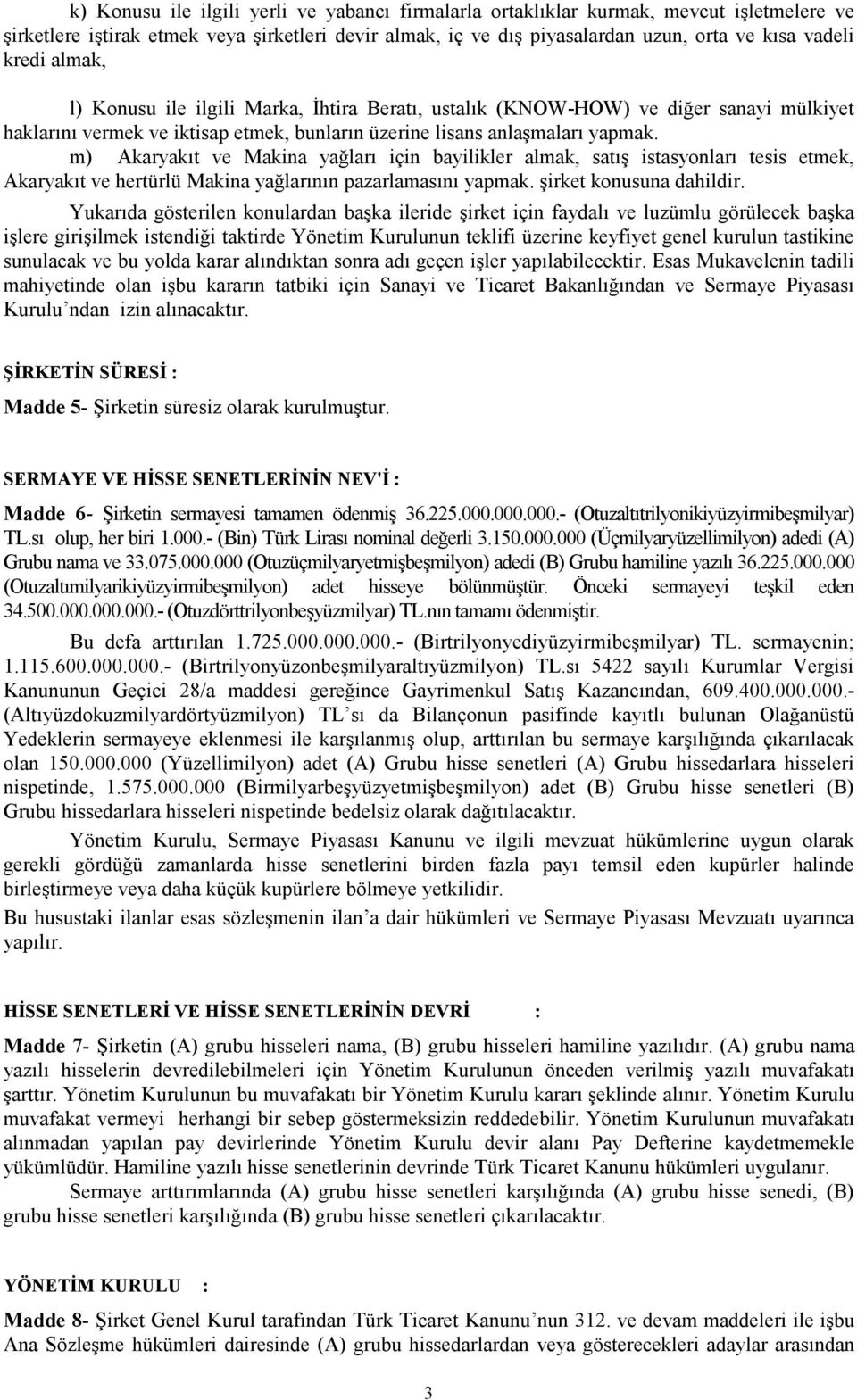 m) Akaryakıt ve Makina yağları için bayilikler almak, satış istasyonları tesis etmek, Akaryakıt ve hertürlü Makina yağlarının pazarlamasını yapmak. şirket konusuna dahildir.