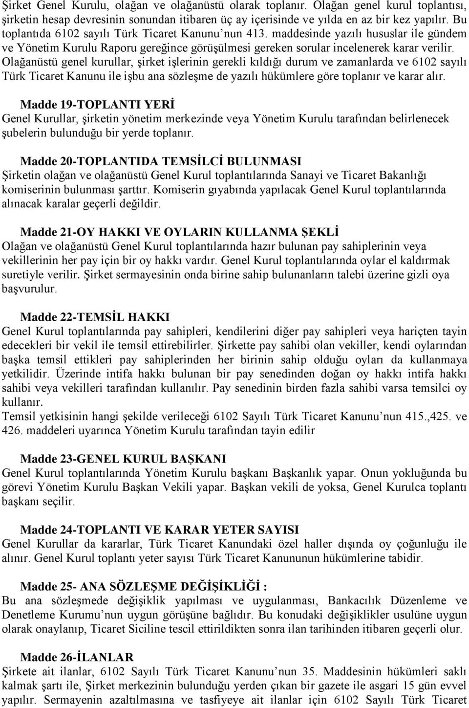 Olağanüstü genel kurullar, şirket işlerinin gerekli kıldığı durum ve zamanlarda ve 6102 sayılı Türk Ticaret Kanunu ile işbu ana sözleşme de yazılı hükümlere göre toplanır ve karar alır.