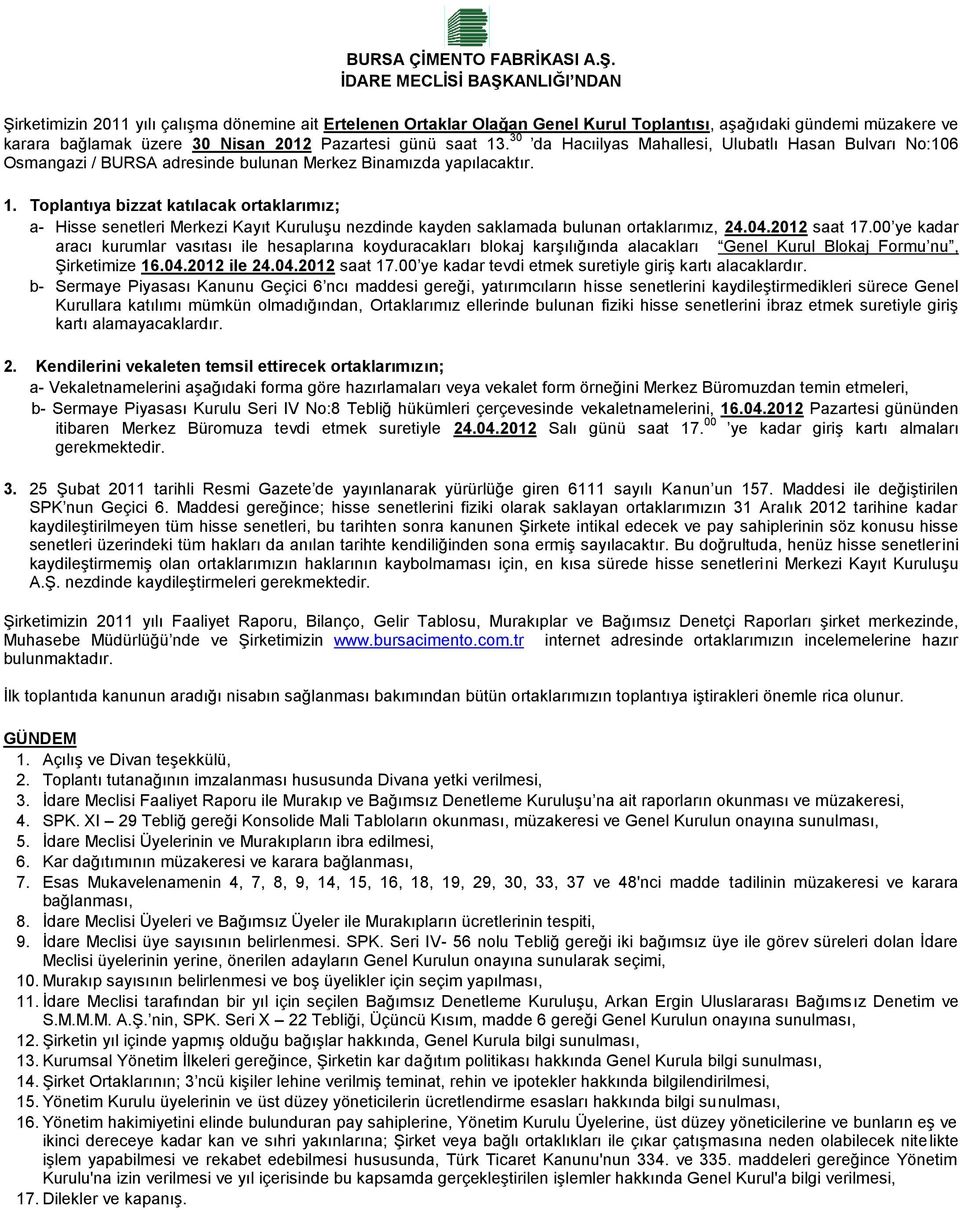 günü saat 13. 30 da Hacıilyas Mahallesi, Ulubatlı Hasan Bulvarı No:106 Osmangazi / BURSA adresinde bulunan Merkez Binamızda yapılacaktır. 1. Toplantıya bizzat katılacak ortaklarımız; a- Hisse senetleri Merkezi Kayıt Kuruluşu nezdinde kayden saklamada bulunan ortaklarımız, 24.