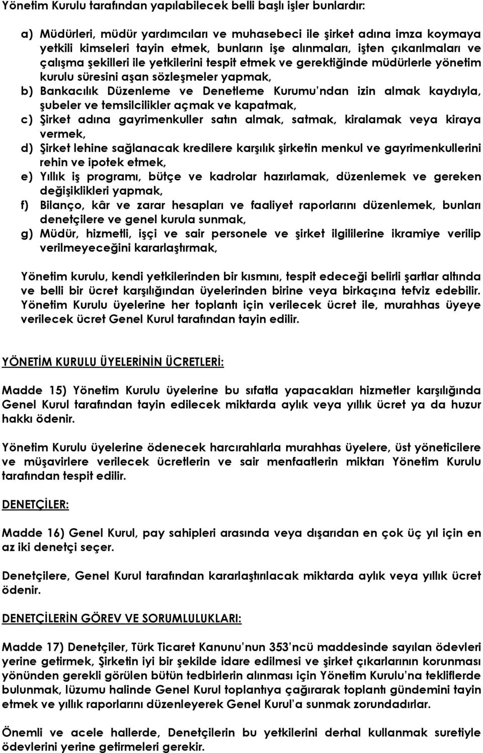 Kurumu ndan izin almak kaydıyla, şubeler ve temsilcilikler açmak ve kapatmak, c) Şirket adına gayrimenkuller satın almak, satmak, kiralamak veya kiraya vermek, d) Şirket lehine sağlanacak kredilere