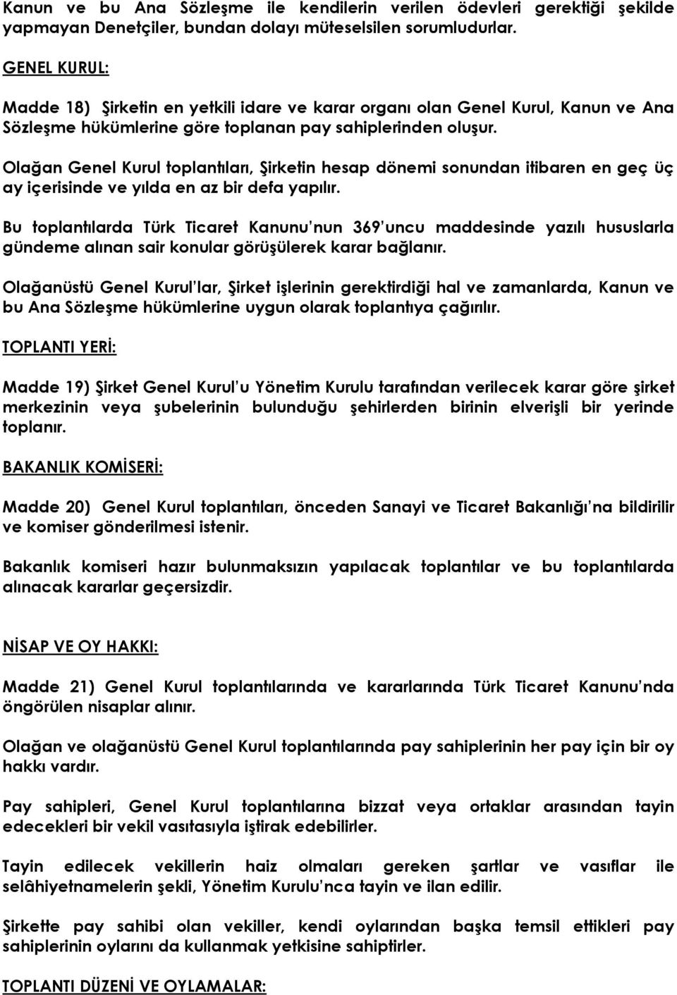 Olağan Genel Kurul toplantıları, Şirketin hesap dönemi sonundan itibaren en geç üç ay içerisinde ve yılda en az bir defa yapılır.