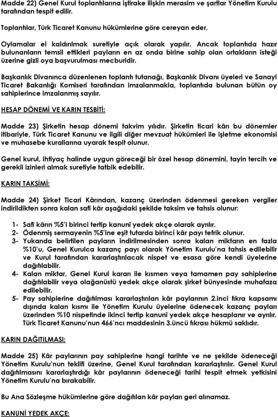 Ancak toplantıda hazır bulunanların temsil ettikleri payların en az onda birine sahip olan ortakların isteği üzerine gizli oya başvurulması mecburidir.