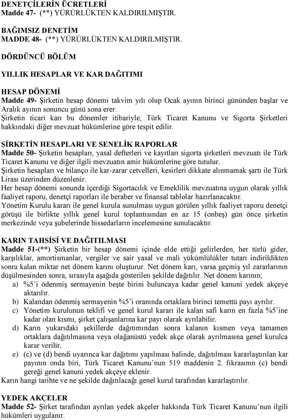 Şirketin ticari karı bu dönemler itibariyle, Türk Ticaret Kanunu ve Sigorta Şirketleri hakkındaki diğer mevzuat hükümlerine göre tespit edilir.