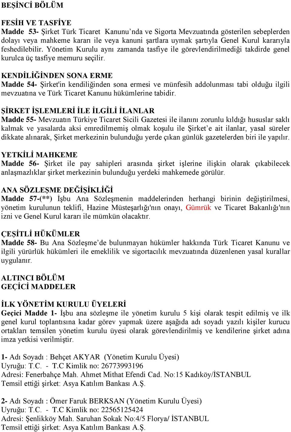 KENDİLİĞİNDEN SONA ERME Madde 54- Şirket'in kendiliğinden sona ermesi ve münfesih addolunması tabi olduğu ilgili mevzuatına ve Türk Ticaret Kanunu hükümlerine tabidir.