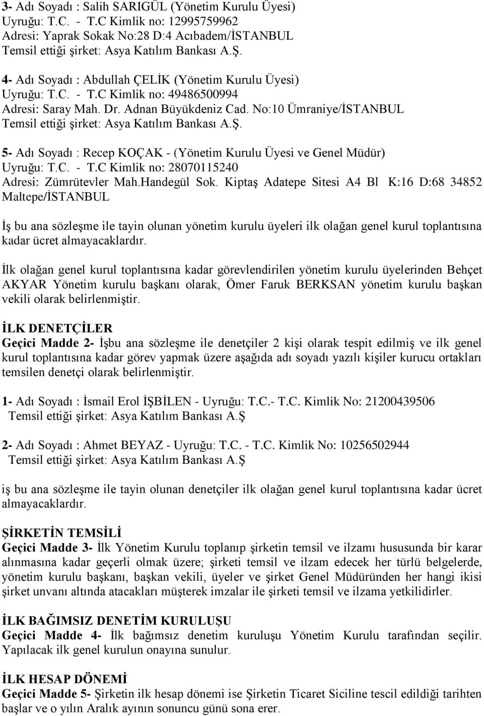 No:10 Ümraniye/İSTANBUL Temsil ettiği şirket: Asya Katılım Bankası A.Ş. 5- Adı Soyadı : Recep KOÇAK - (Yönetim Kurulu Üyesi ve Genel Müdür) Uyruğu: T.C. - T.