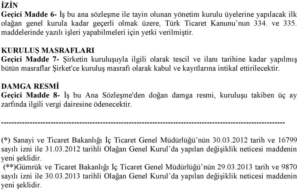 KURULUŞ MASRAFLARI Geçici Madde 7- Şirketin kuruluşuyla ilgili olarak tescil ve ilanı tarihine kadar yapılmış bütün masraflar Şirket'ce kuruluş masrafı olarak kabul ve kayıtlarına intikal