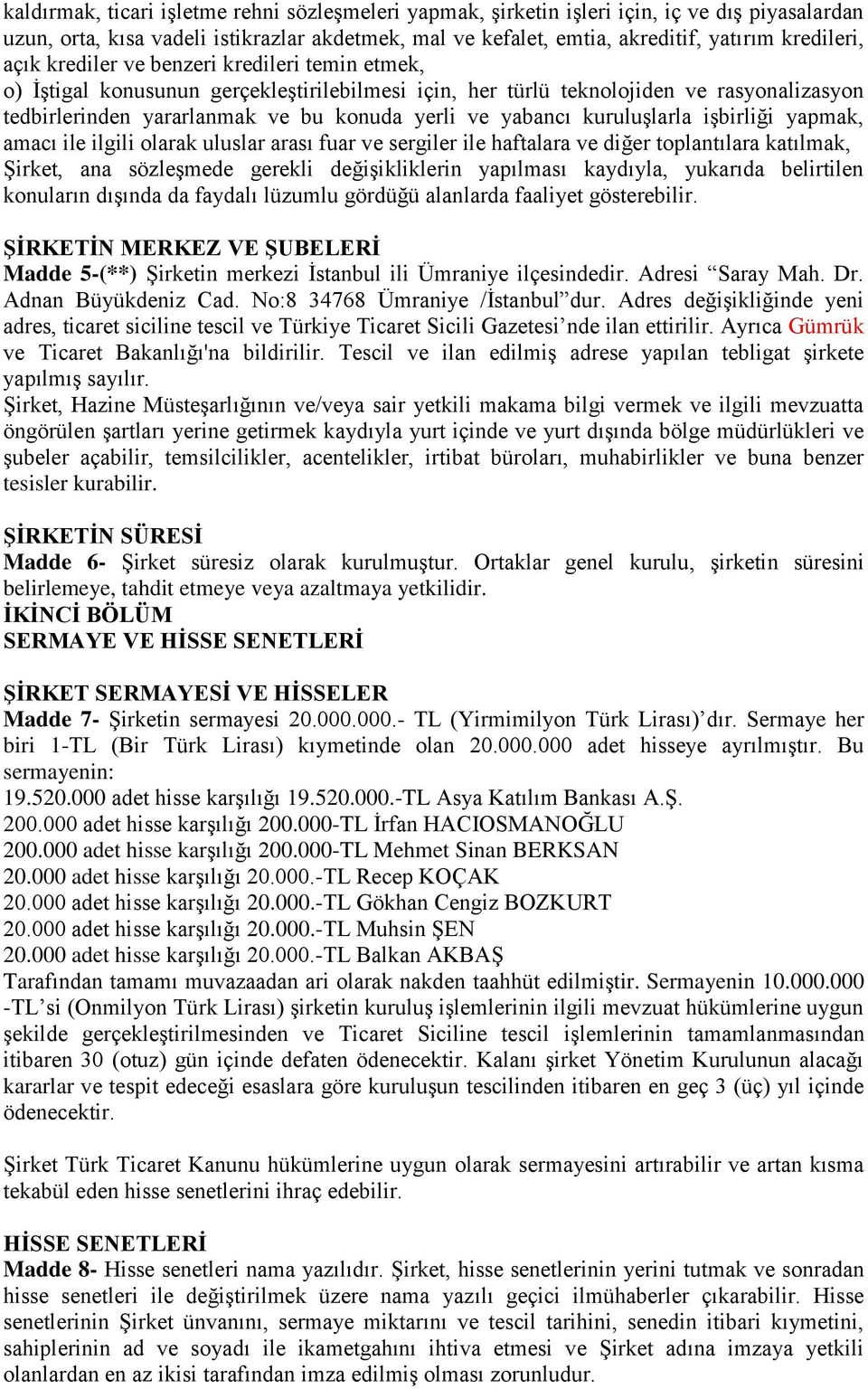 kuruluşlarla işbirliği yapmak, amacı ile ilgili olarak uluslar arası fuar ve sergiler ile haftalara ve diğer toplantılara katılmak, Şirket, ana sözleşmede gerekli değişikliklerin yapılması kaydıyla,