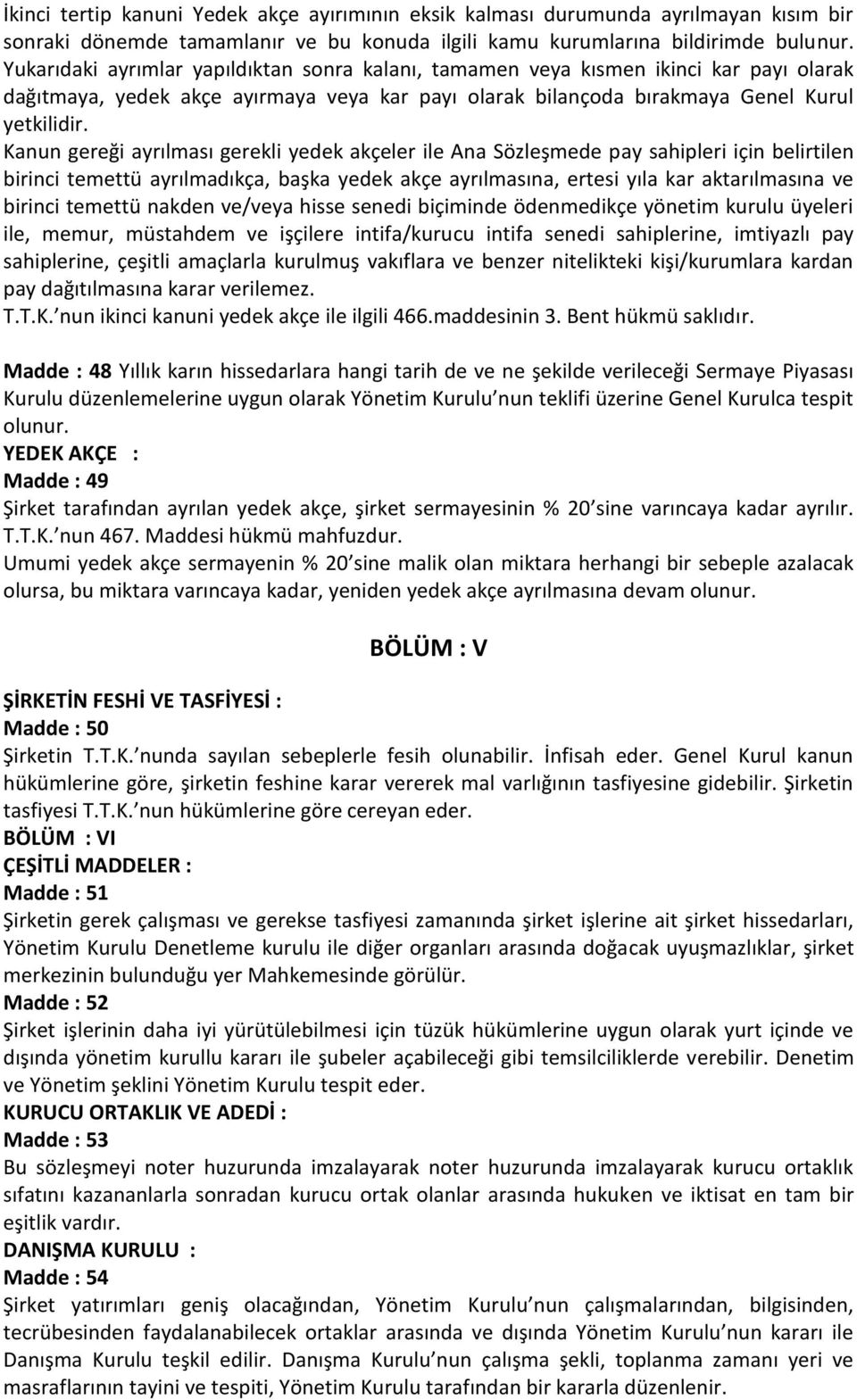 Kanun gereği ayrılması gerekli yedek akçeler ile Ana Sözleşmede pay sahipleri için belirtilen birinci temettü ayrılmadıkça, başka yedek akçe ayrılmasına, ertesi yıla kar aktarılmasına ve birinci