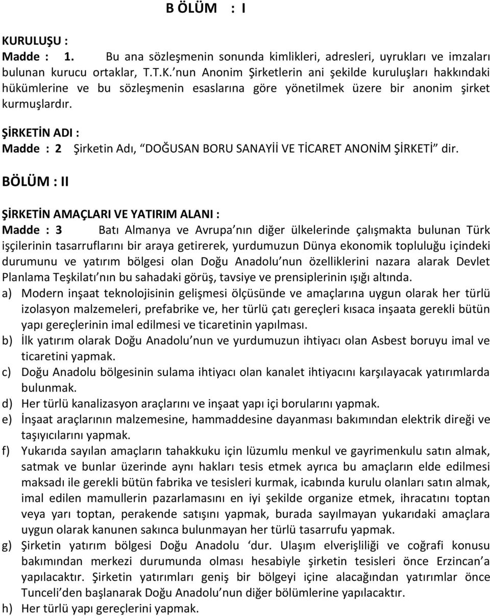 BÖLÜM : II ŞİRKETİN AMAÇLARI VE YATIRIM ALANI : Madde : 3 Batı Almanya ve Avrupa nın diğer ülkelerinde çalışmakta bulunan Türk işçilerinin tasarruflarını bir araya getirerek, yurdumuzun Dünya