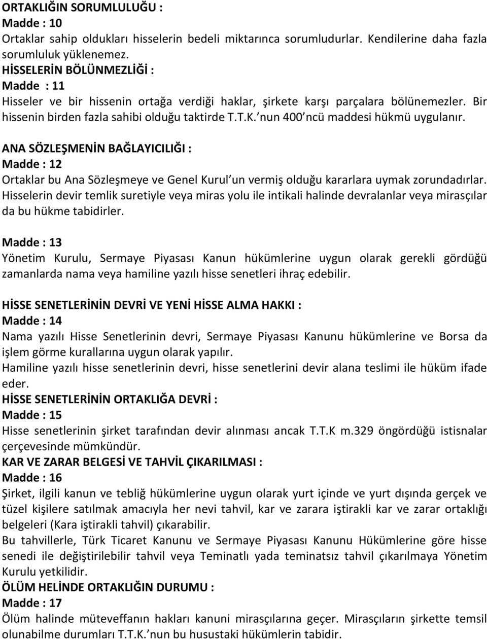 nun 400 ncü maddesi hükmü uygulanır. ANA SÖZLEŞMENİN BAĞLAYICILIĞI : Madde : 12 Ortaklar bu Ana Sözleşmeye ve Genel Kurul un vermiş olduğu kararlara uymak zorundadırlar.