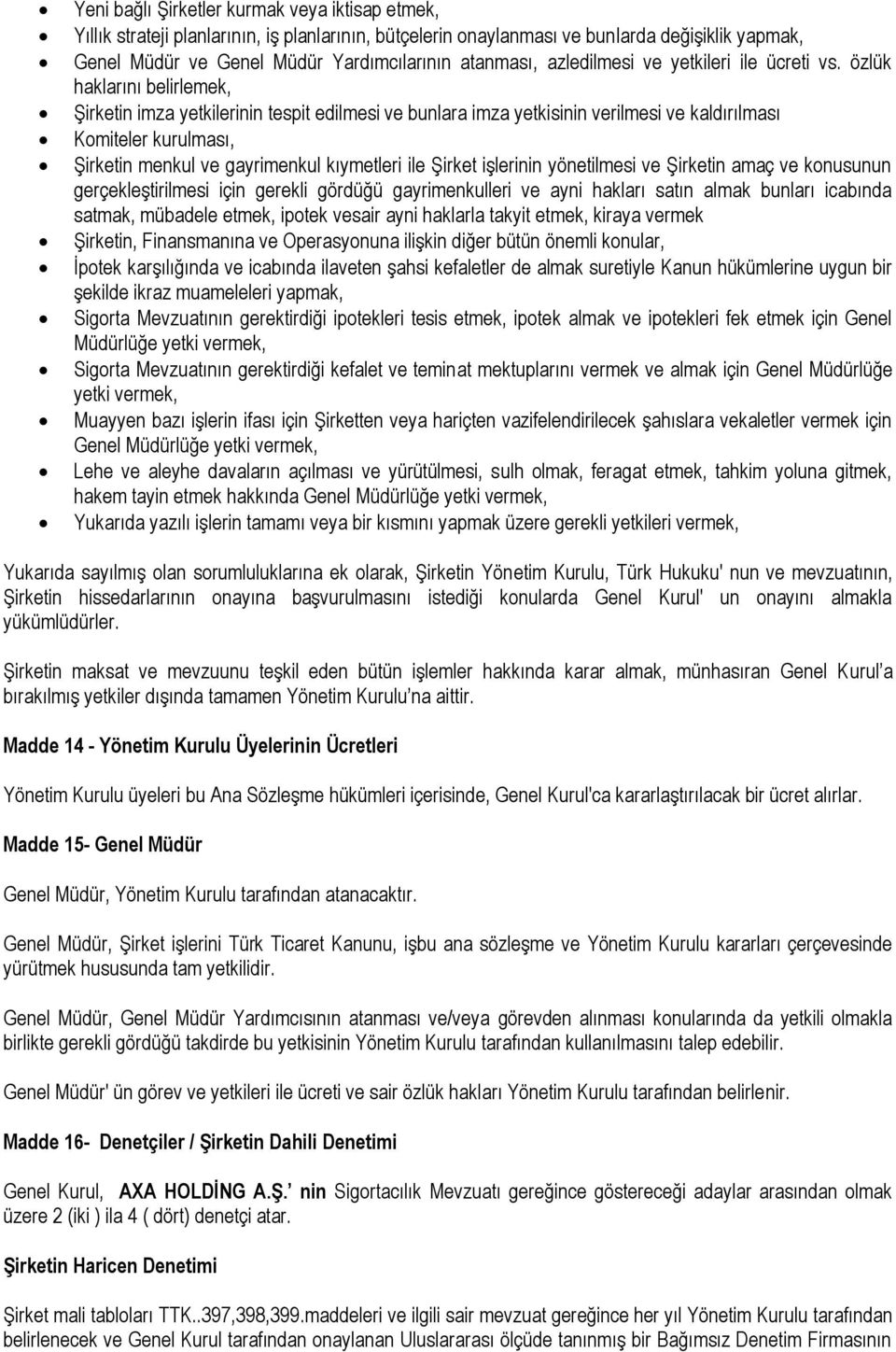 özlük haklarını belirlemek, Şirketin imza yetkilerinin tespit edilmesi ve bunlara imza yetkisinin verilmesi ve kaldırılması Komiteler kurulması, Şirketin menkul ve gayrimenkul kıymetleri ile Şirket