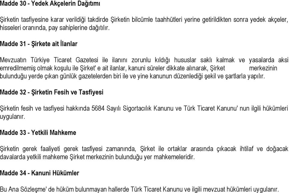 süreler dikkate alınarak, Şirket merkezinin bulunduğu yerde çıkan günlük gazetelerden biri ile ve yine kanunun düzenlediği şekil ve şartlarla yapılır.