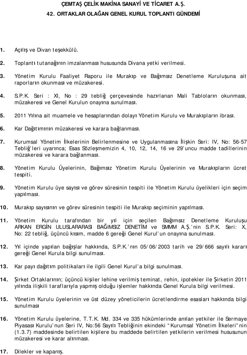 5. 2011 Yılına ait muamele ve hesaplarından dolayı Yönetim Kurulu ve Murakıpların ibrası. 6. Kar Dağıtımının müzakeresi ve karara bağlanması. 7.