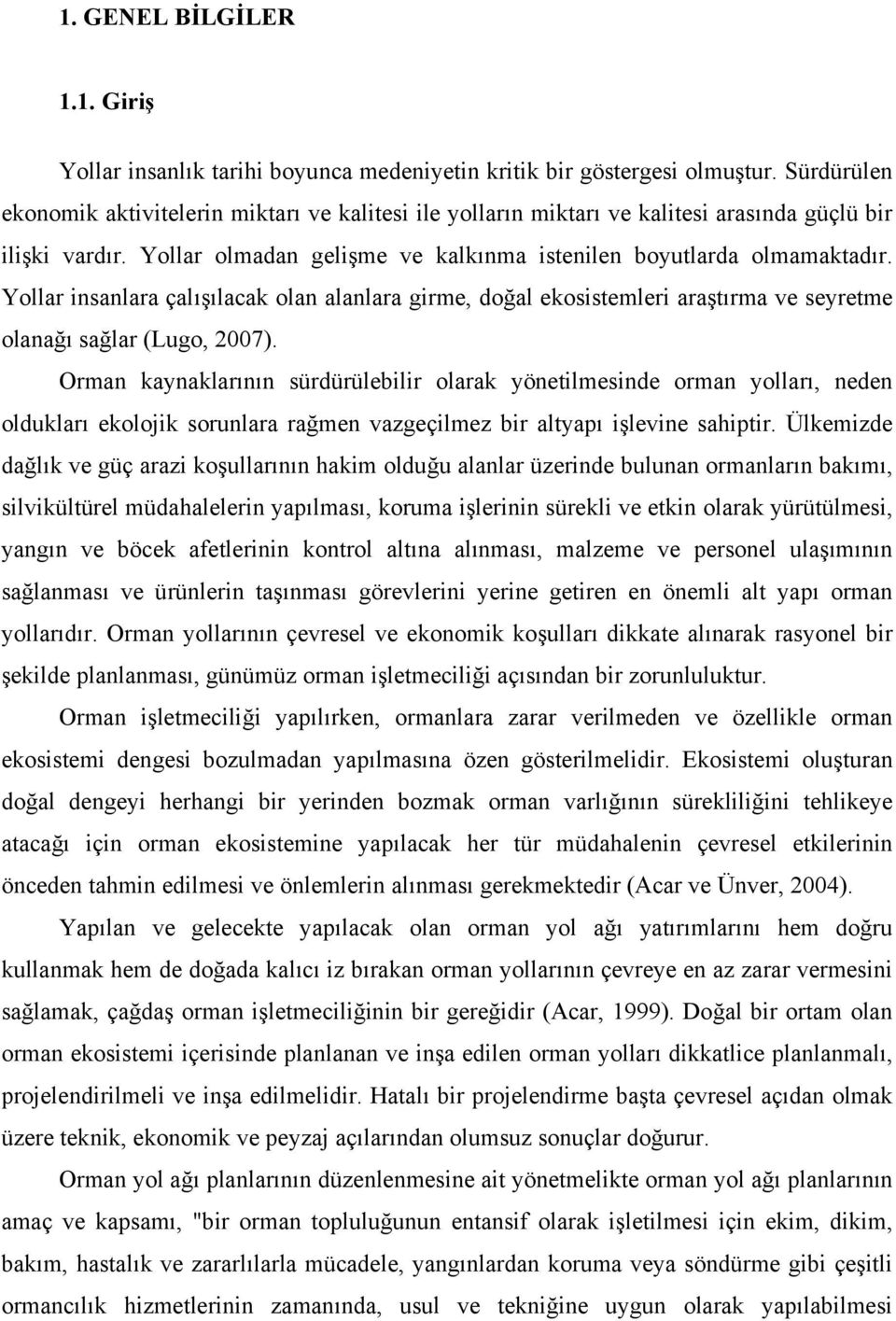 Yollar insanlara çalışılacak olan alanlara girme, doğal ekosistemleri araştırma ve seyretme olanağı sağlar (Lugo, 2007).