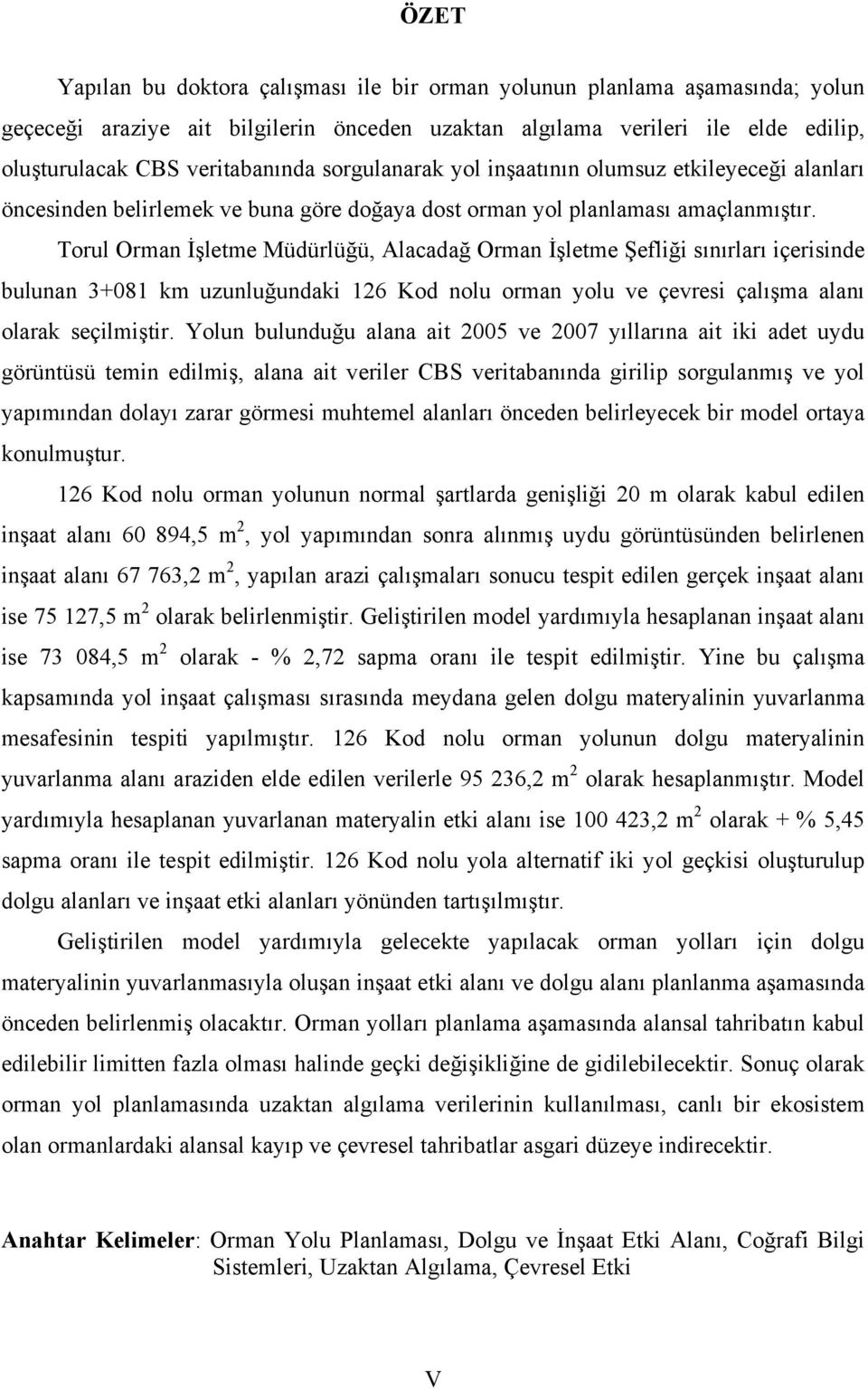 Torul Orman İşletme Müdürlüğü, Alacadağ Orman İşletme Şefliği sınırları içerisinde bulunan 3+081 km uzunluğundaki 126 Kod nolu orman yolu ve çevresi çalışma alanı olarak seçilmiştir.