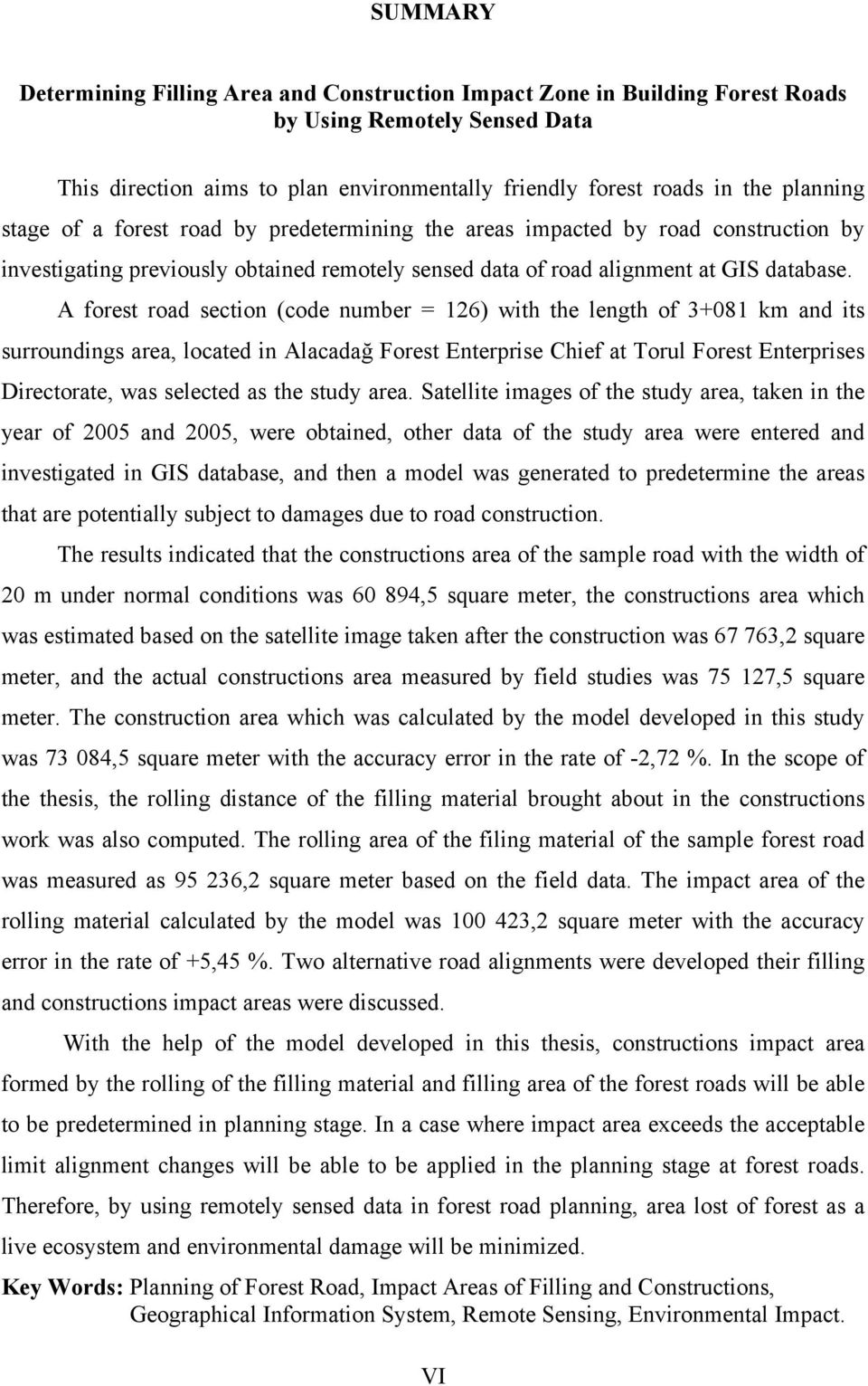 A forest road section (code number = 126) with the length of 3+081 km and its surroundings area, located in Alacadağ Forest Enterprise Chief at Torul Forest Enterprises Directorate, was selected as