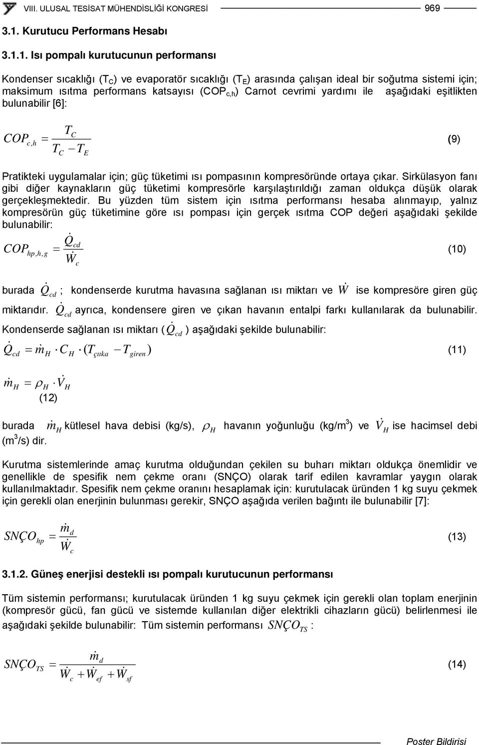 Carnot cevrimi yardımı ile aşağıdaki eşitlikten bulunabilir [6]: COP c h TC = T T, (9) C E Pratikteki uygulamalar için; güç tüketimi ısı pompasının kompresöründe ortaya çıkar.