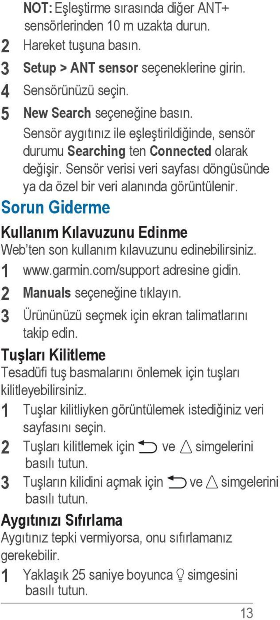 Sorun Giderme Kullanım Kılavuzunu Edinme Web ten son kullanım kılavuzunu edinebilirsiniz. 1 www.garmin.com/support adresine gidin. 2 Manuals seçeneğine tıklayın.