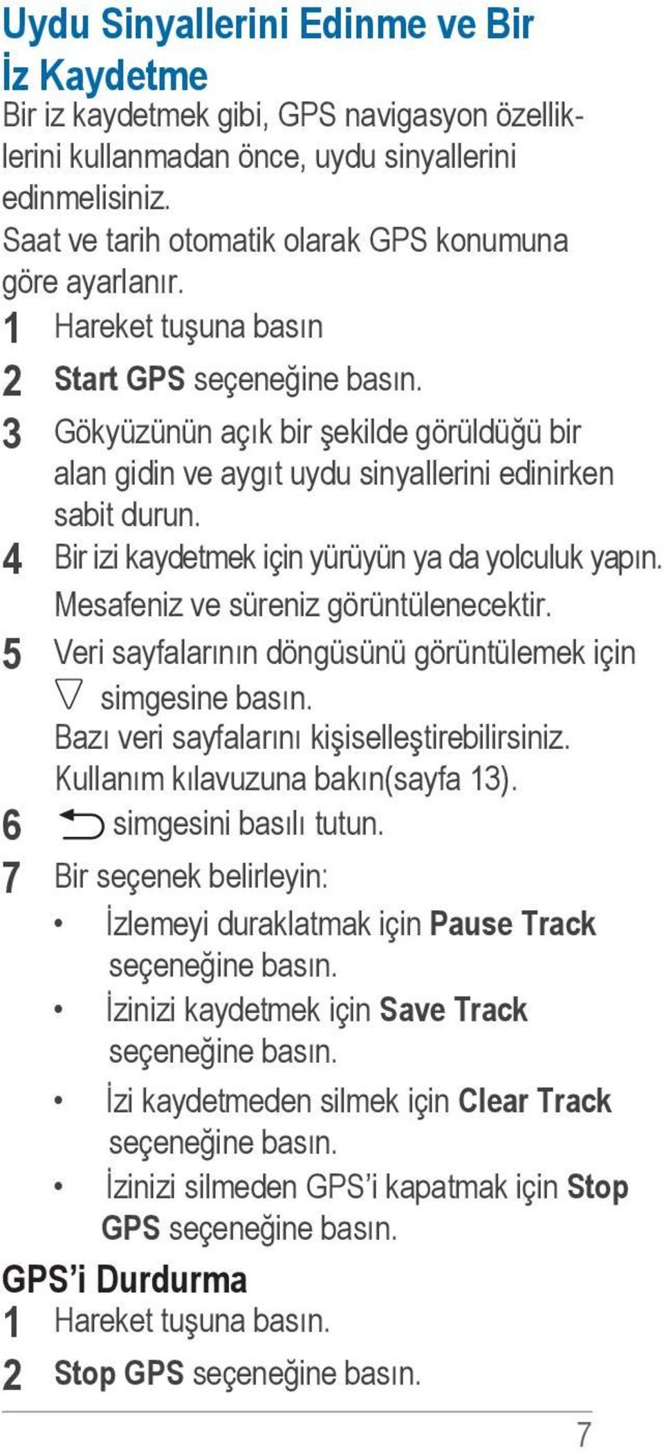 3 Gökyüzünün açık bir şekilde görüldüğü bir alan gidin ve aygıt uydu sinyallerini edinirken sabit durun. 4 Bir izi kaydetmek için yürüyün ya da yolculuk yapın. Mesafeniz ve süreniz görüntülenecektir.