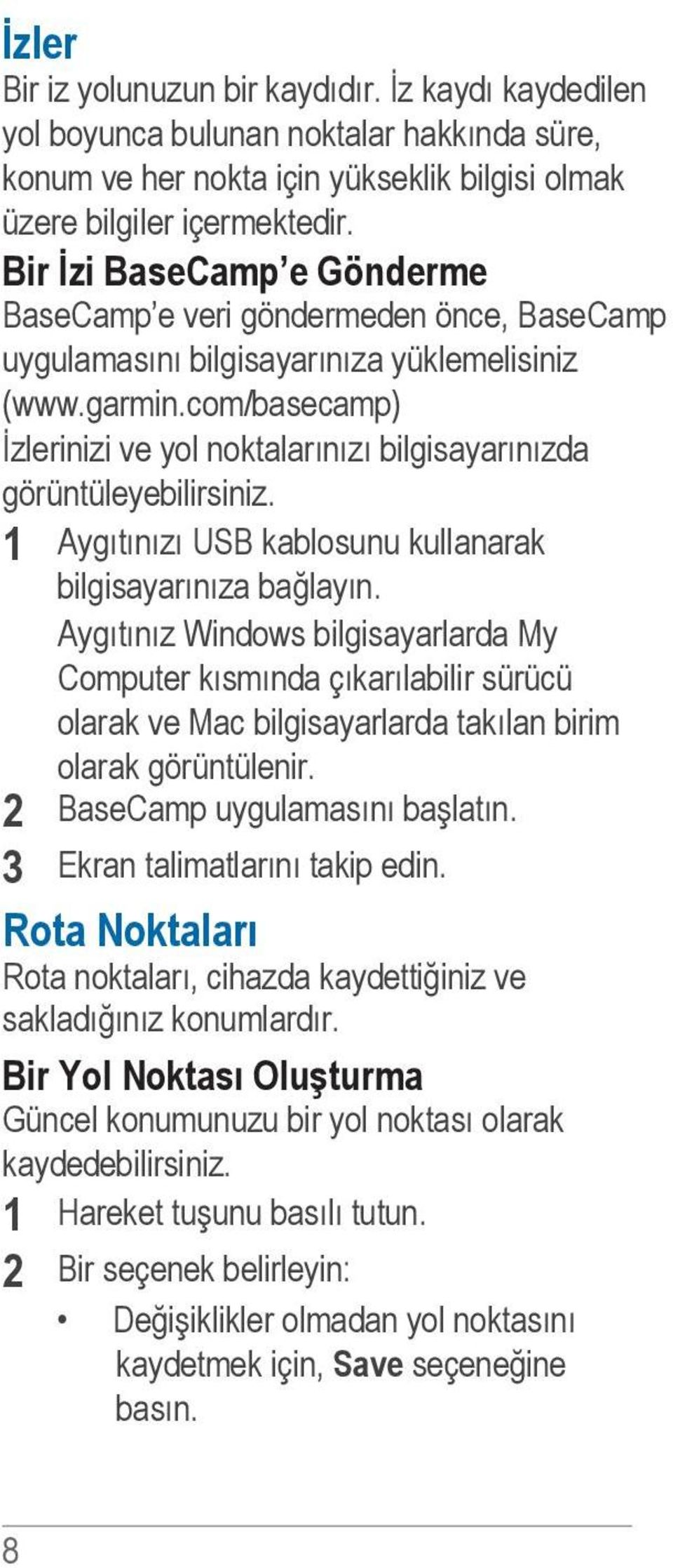 com/basecamp) İzlerinizi ve yol noktalarınızı bilgisayarınızda görüntüleyebilirsiniz. 1 Aygıtınızı USB kablosunu kullanarak bilgisayarınıza bağlayın.