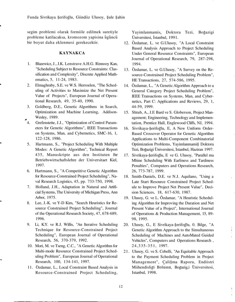 heduling Subject to Resource Constraints: Classification and Complexity", Discrete Applied Mathematics, 5, 11-24, 1983. 2. Elmaghraby, S.E. ve W.S. Herroelen, "The Scheduling of Activities to Maximize the Net Present Value of Projects", European Journal of Operational Research, 49, 35-40, 1990.