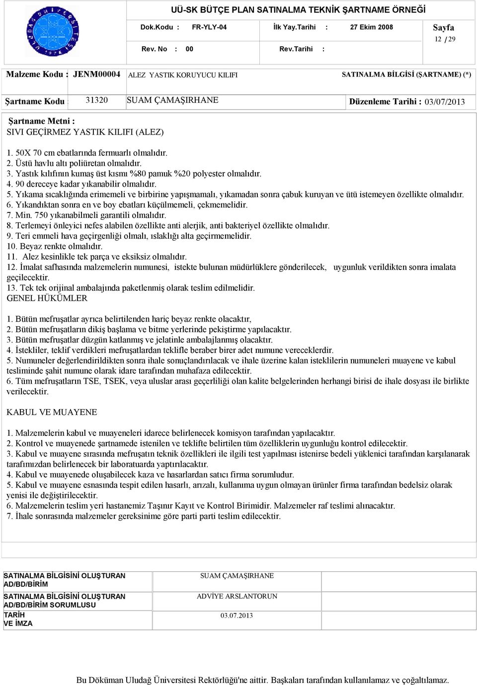 50X 70 cm ebatlarında fermuarlı olmalıdır. 2. Üstü havlu altı poliüretan olmalıdır. 3. Yastık kılıfının kumaş üst kısmı %80 pamuk %20 polyester olmalıdır. 4. 90 dereceye kadar yıkanabilir olmalıdır.