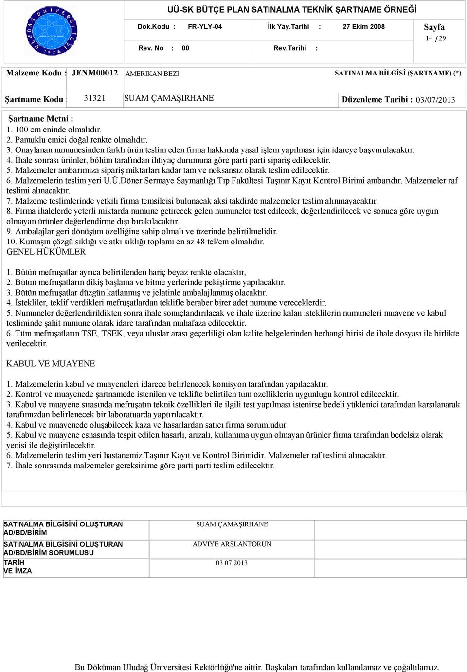 İhale sonrası ürünler, bölüm tarafından ihtiyaç durumuna göre parti parti sipariş edilecektir. 5. Malzemeler ambarımıza sipariş miktarları kadar tam ve noksansız olarak teslim edilecektir. 6.