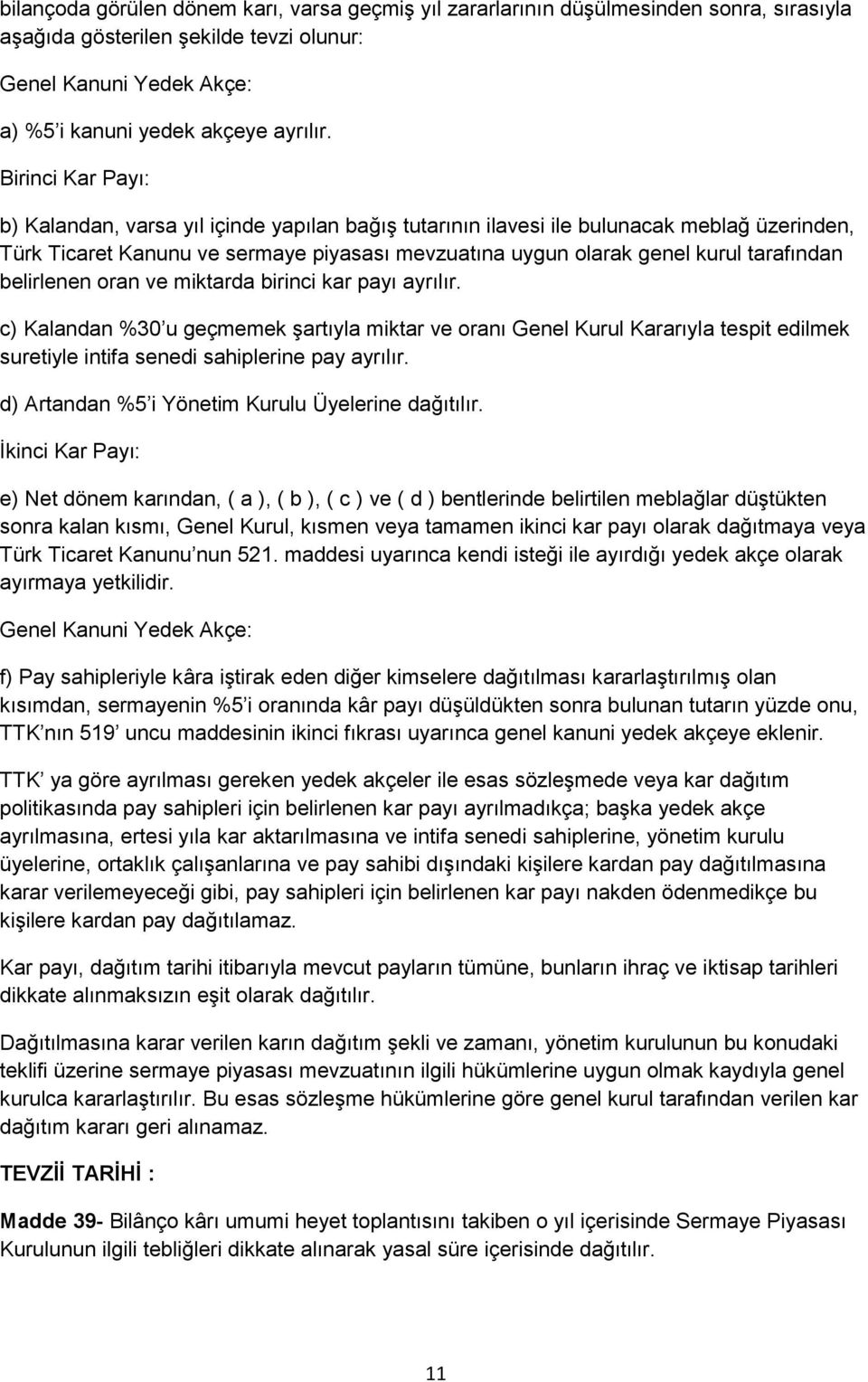 belirlenen oran ve miktarda birinci kar payı ayrılır. c) Kalandan %30 u geçmemek şartıyla miktar ve oranı Genel Kurul Kararıyla tespit edilmek suretiyle intifa senedi sahiplerine pay ayrılır.