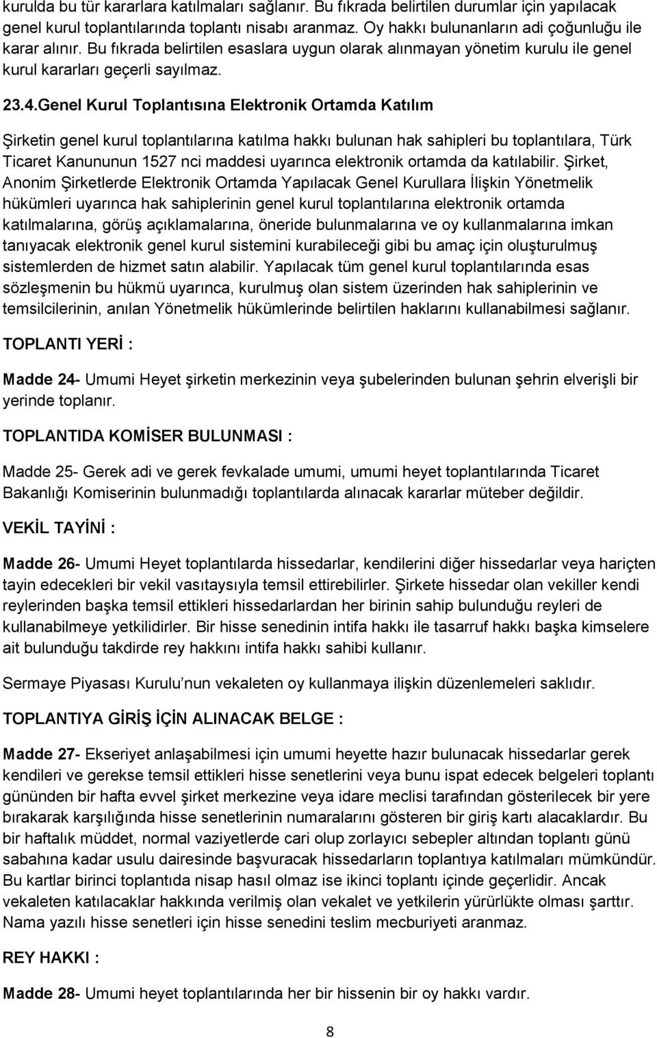 Genel Kurul Toplantısına Elektronik Ortamda Katılım Şirketin genel kurul toplantılarına katılma hakkı bulunan hak sahipleri bu toplantılara, Türk Ticaret Kanununun 1527 nci maddesi uyarınca