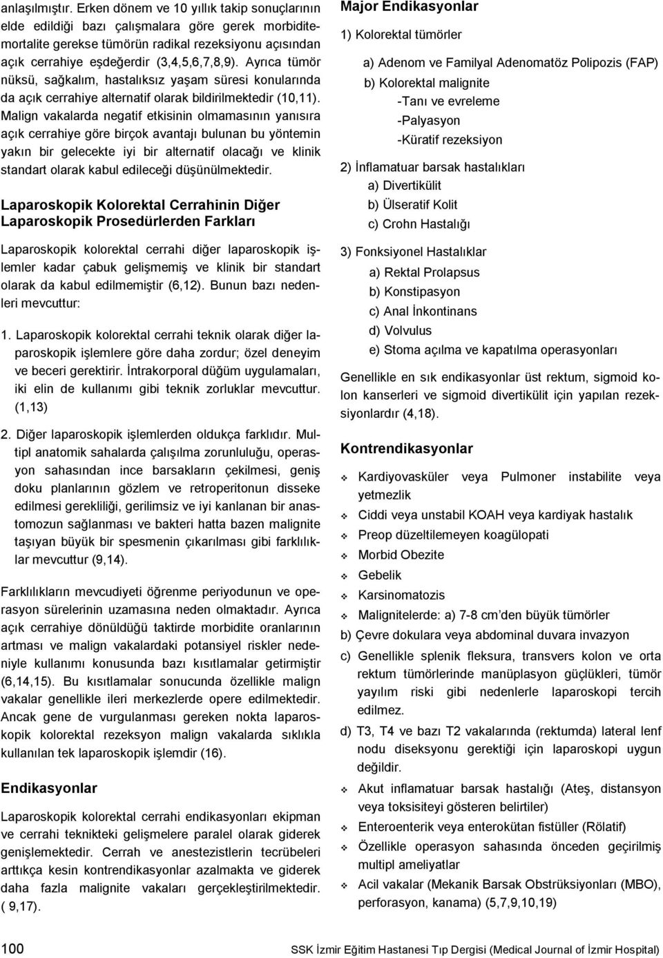 Ayrıca tümör nüksü, sağkalım, hastalıksız yaşam süresi konularında da açık cerrahiye alternatif olarak bildirilmektedir (10,11).