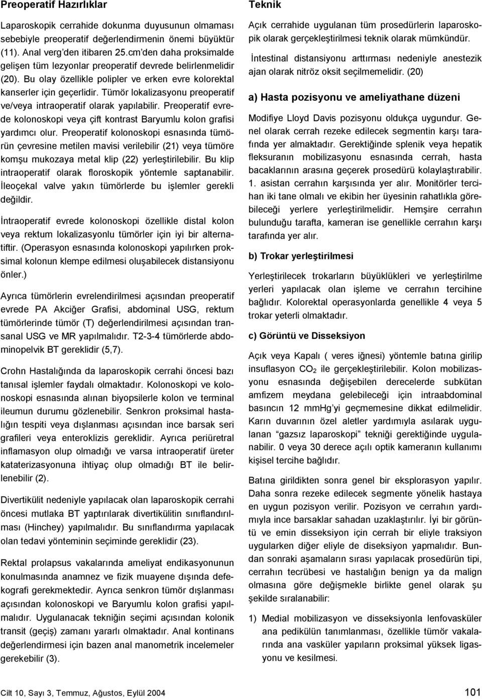 Tümör lokalizasyonu preoperatif ve/veya intraoperatif olarak yapılabilir. Preoperatif evrede kolonoskopi veya çift kontrast Baryumlu kolon grafisi yardımcı olur.