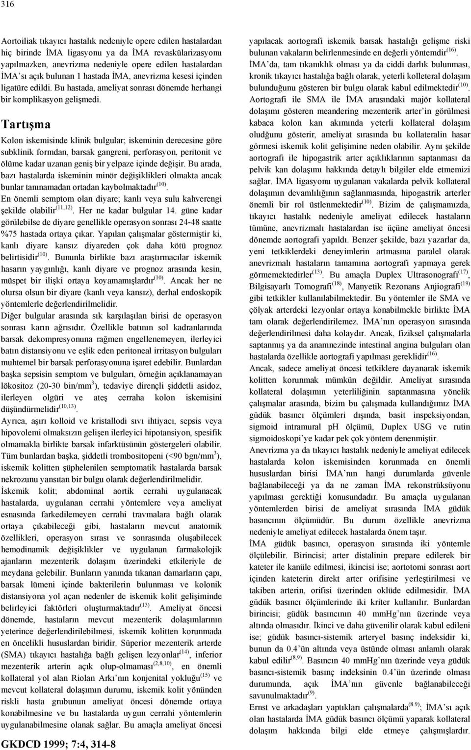 Tartışma Kolon iskemisinde klinik bulgular; iskeminin derecesine göre subklinik formdan, barsak gangreni, perforasyon, peritonit ve ölüme kadar uzanan geniş bir yelpaze içinde değişir.