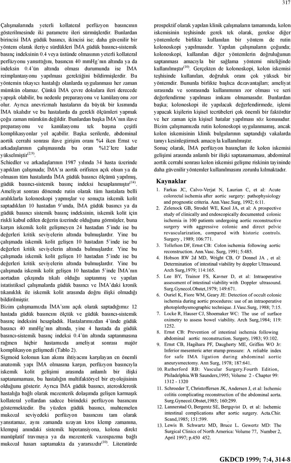 4 veya üstünde olmasının yeterli kollateral perfüzyonu yansıttığını, basıncın 40 mmhg nın altında ya da indeksin 0.