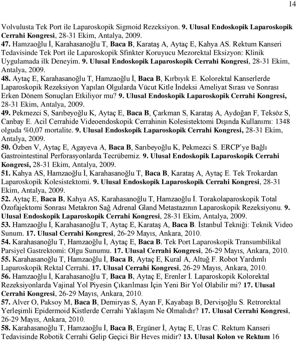 Ulusal Endoskopik Laparoskopik Cerrahi Kongresi, 28-31 Ekim, Antalya, 2009. 48. Aytaç E, Karahasanoğlu T, Hamzaoğlu İ, Baca B, Kırbıyık E.