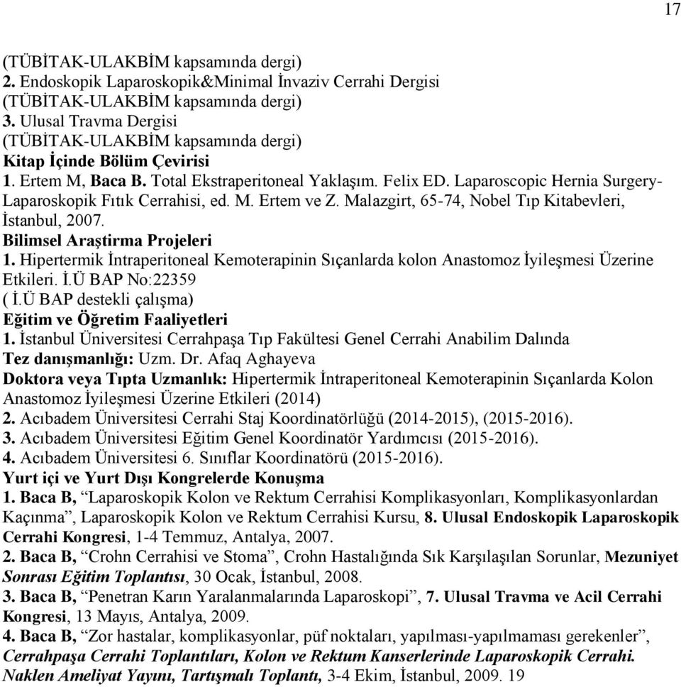 Laparoscopic Hernia Surgery- Laparoskopik Fıtık Cerrahisi, ed. M. Ertem ve Z. Malazgirt, 65-74, Nobel Tıp Kitabevleri, İstanbul, 2007. Bilimsel Araştirma Projeleri 1.