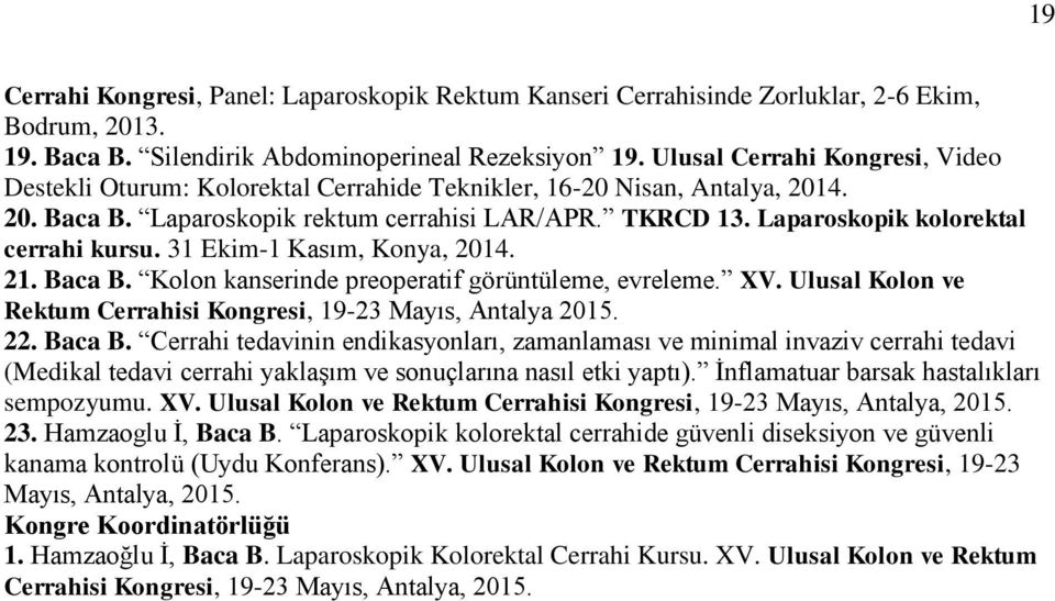 Laparoskopik kolorektal cerrahi kursu. 31 Ekim-1 Kasım, Konya, 2014. 21. Baca B. Kolon kanserinde preoperatif görüntüleme, evreleme. XV.