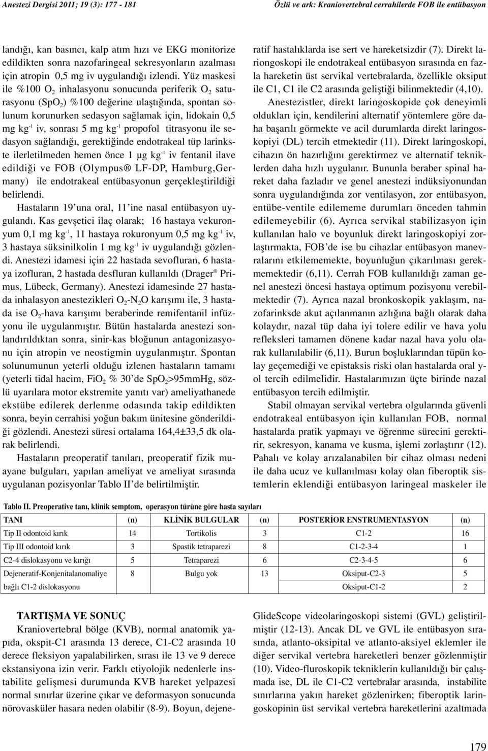 -1 propofol titrasyonu ile sedasyon sa land, gerekti inde endotrakeal tüp larinkste ilerletilmeden hemen önce 1 µg kg -1 iv fentanil ilave edildi i ve FOB (Olympus LF-DP, Hamburg,Germany) ile