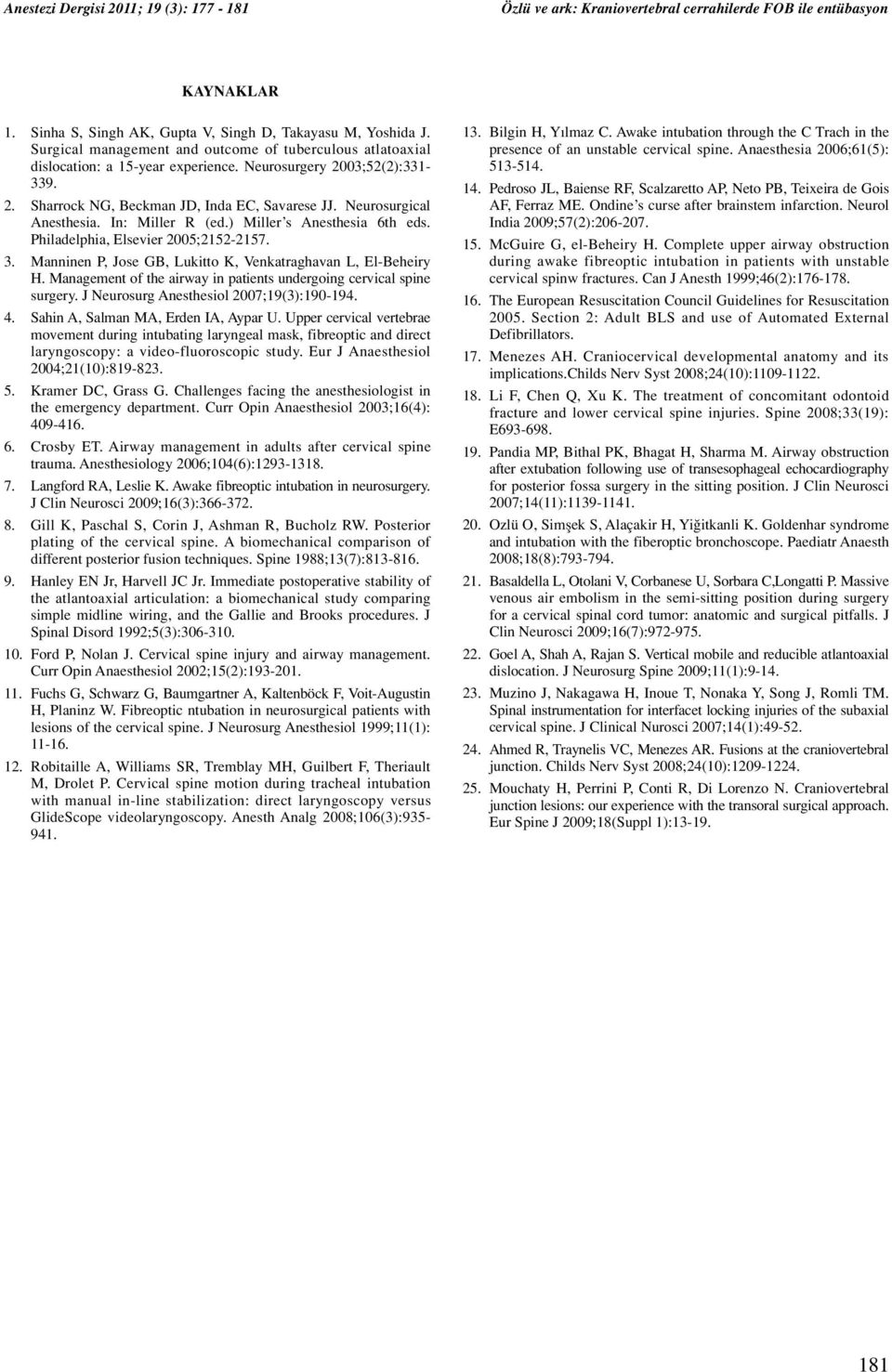 Manninen P, Jose GB, Lukitto K, Venkatraghavan L, El-Beheiry H. Management of the airway in patients undergoing cervical spine surgery. J Neurosurg Anesthesiol 2007;19(3):190-194. 4.