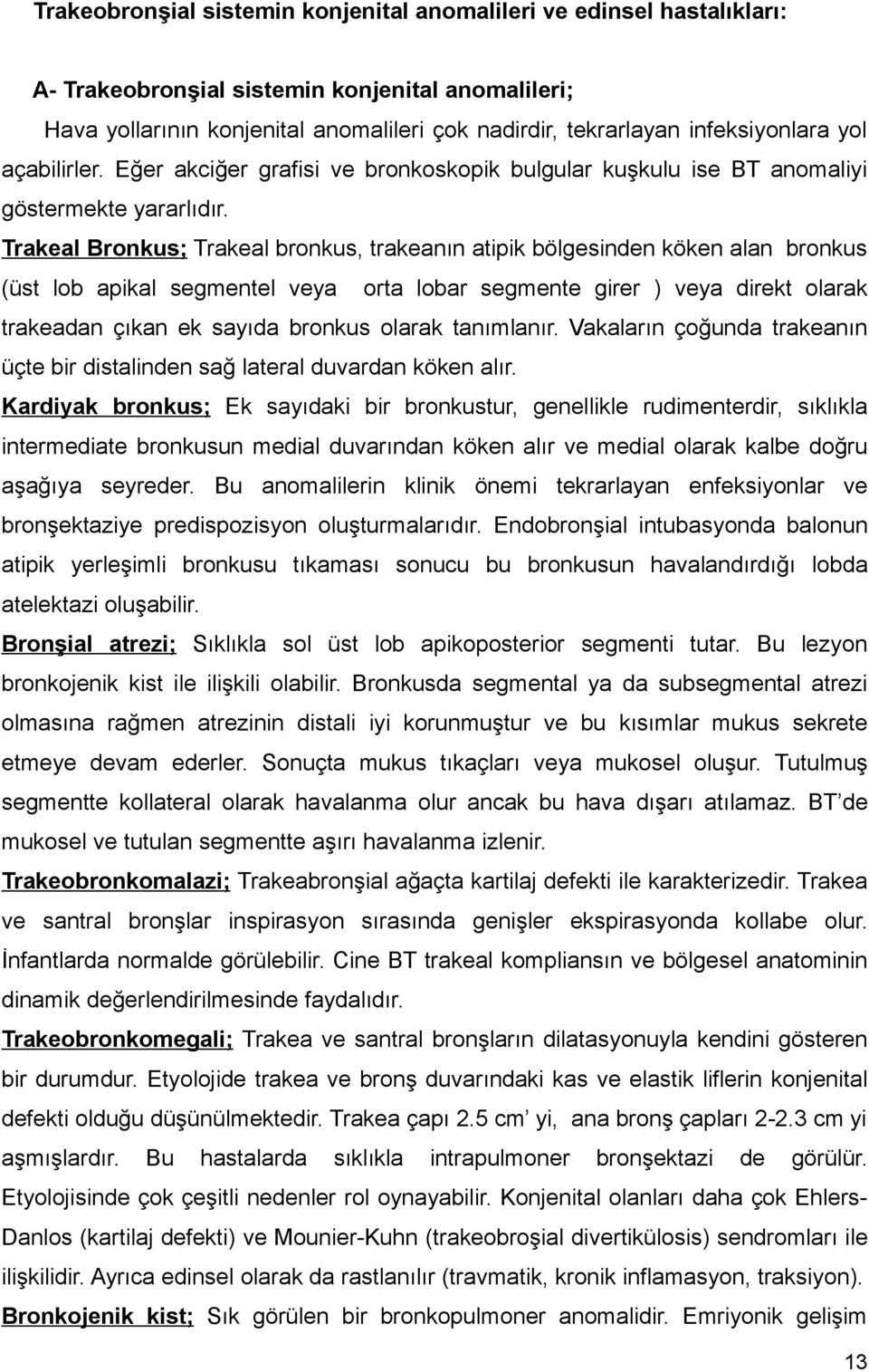 Trakeal Bronkus; Trakeal bronkus, trakeanın atipik bölgesinden köken alan bronkus (üst lob apikal segmentel veya orta lobar segmente girer ) veya direkt olarak trakeadan çıkan ek sayıda bronkus