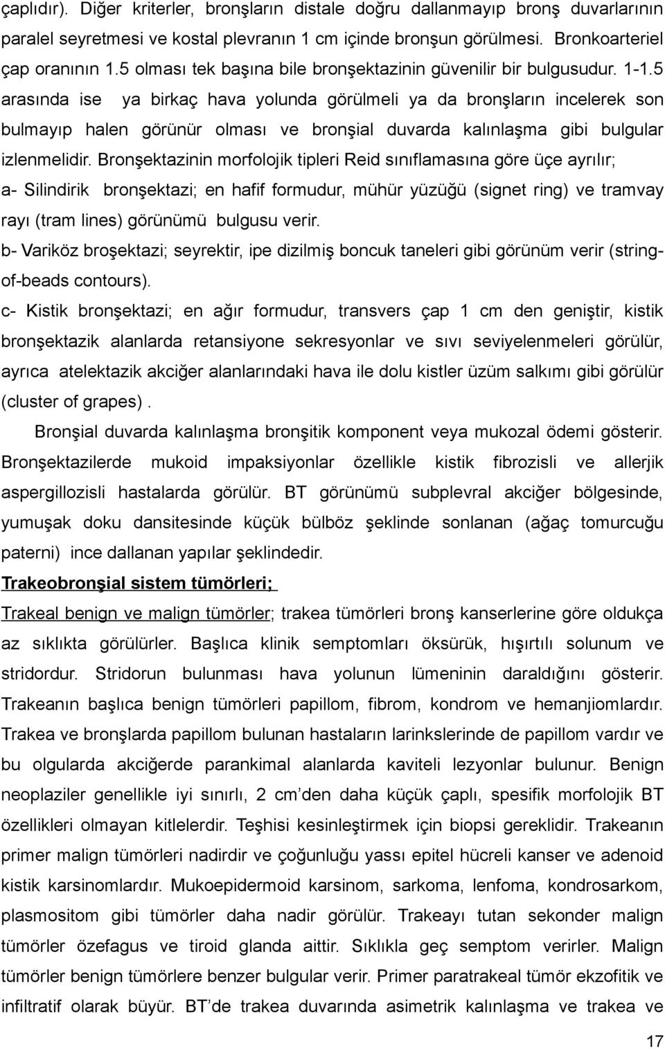 5 arasında ise ya birkaç hava yolunda görülmeli ya da bronşların incelerek son bulmayıp halen görünür olması ve bronşial duvarda kalınlaşma gibi bulgular izlenmelidir.