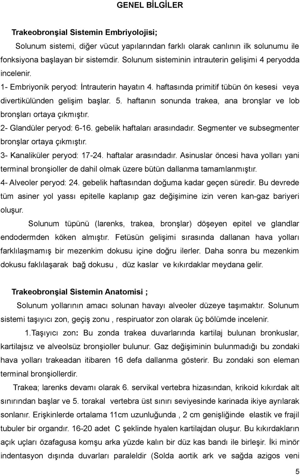 haftanın sonunda trakea, ana bronşlar ve lob bronşları ortaya çıkmıştır. 2- Glandüler peryod: 6-16. gebelik haftaları arasındadır. Segmenter ve subsegmenter bronşlar ortaya çıkmıştır.