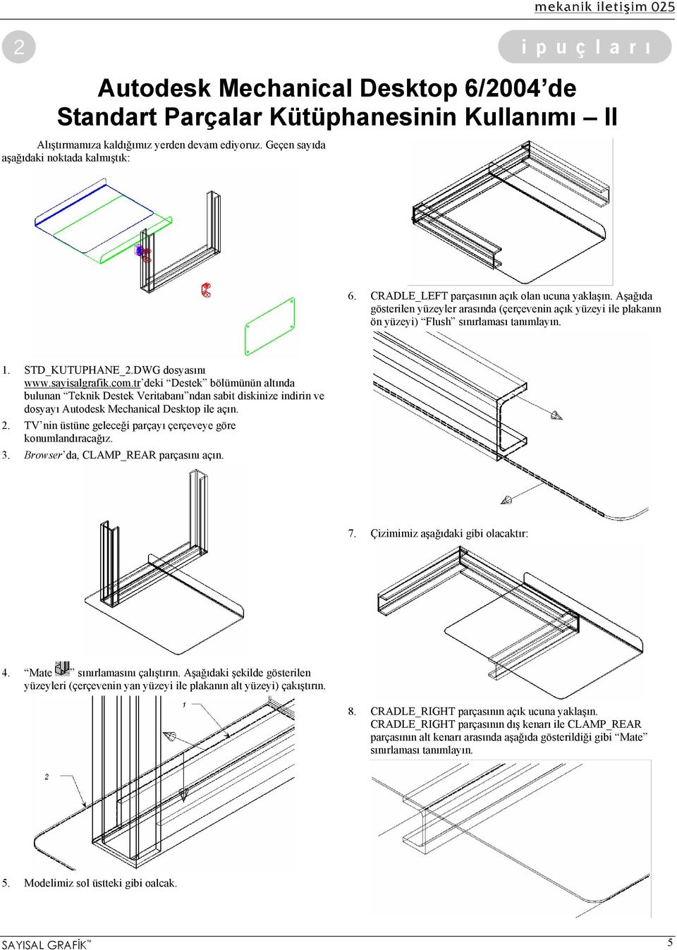 DWG dosyasını www.sayisalgrafik.com.tr deki Destek bölümünün altında bulunan Teknik Destek Veritabanı ndan sabit diskinize indirin ve dosyayı Autodesk Mechanical Desktop ile açın. 2.