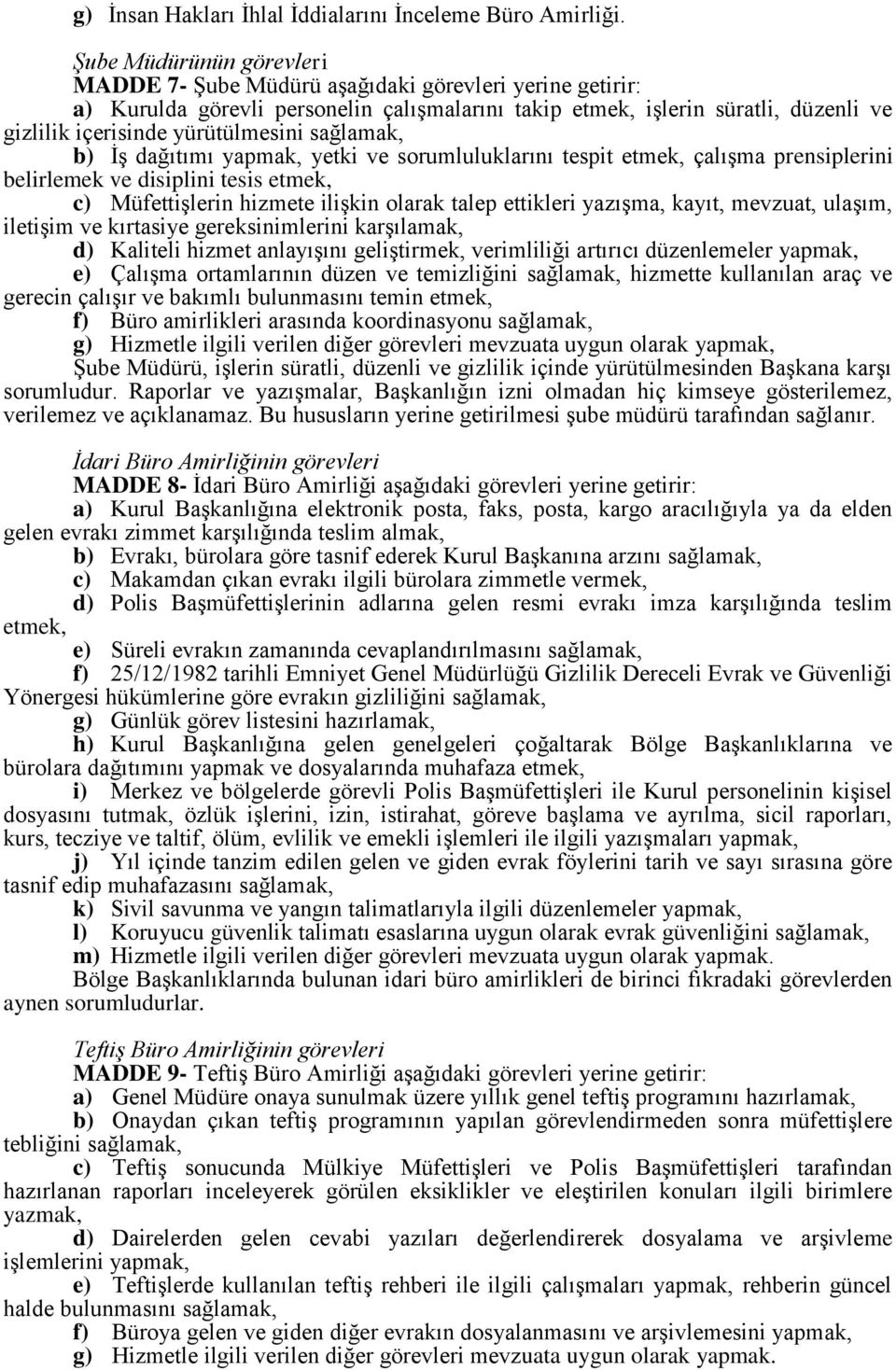 yürütülmesini sağlamak, b) İş dağıtımı yapmak, yetki ve sorumluluklarını tespit etmek, çalışma prensiplerini belirlemek ve disiplini tesis etmek, c) Müfettişlerin hizmete ilişkin olarak talep