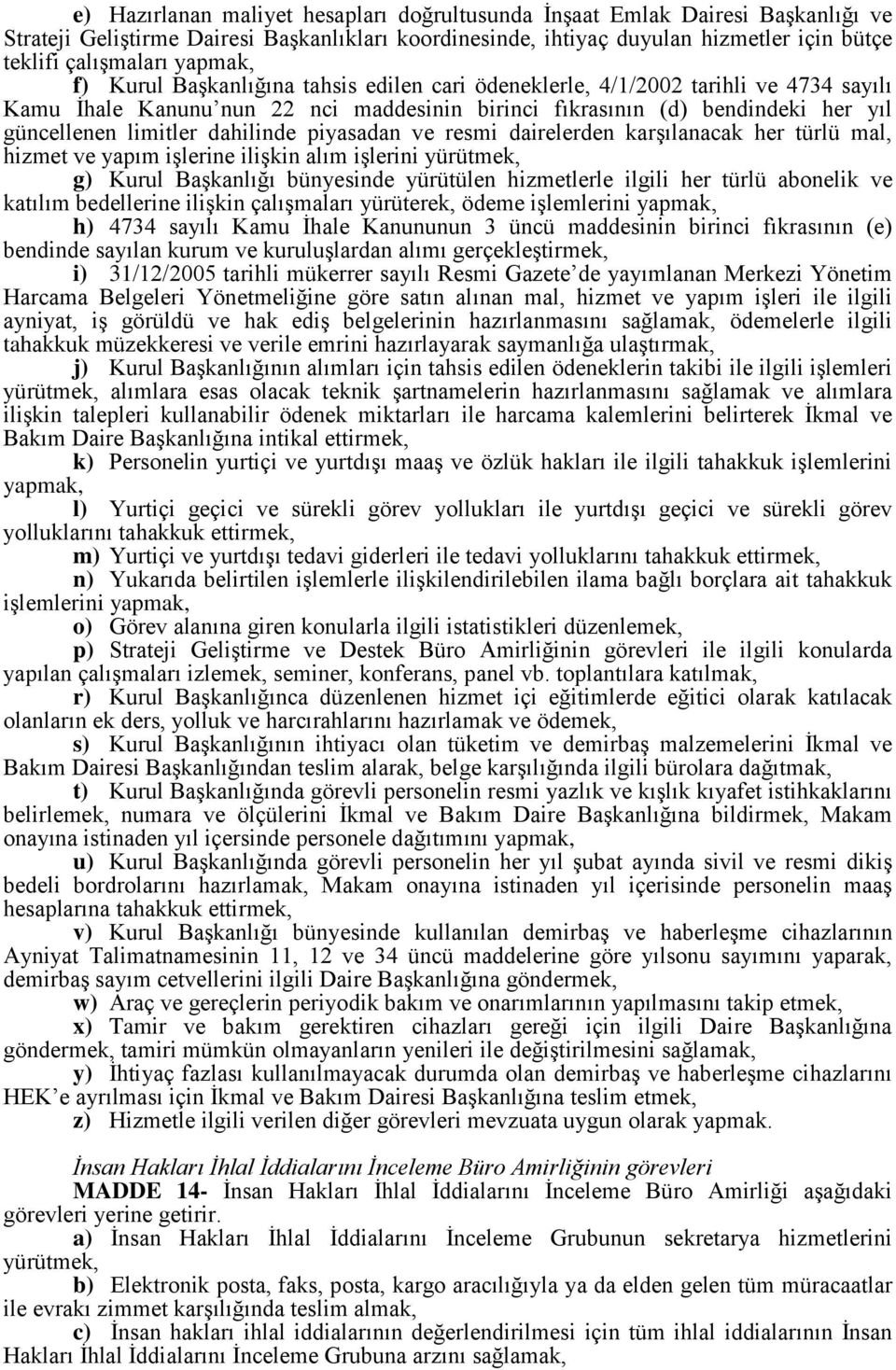 dahilinde piyasadan ve resmi dairelerden karşılanacak her türlü mal, hizmet ve yapım işlerine ilişkin alım işlerini yürütmek, g) Kurul Başkanlığı bünyesinde yürütülen hizmetlerle ilgili her türlü