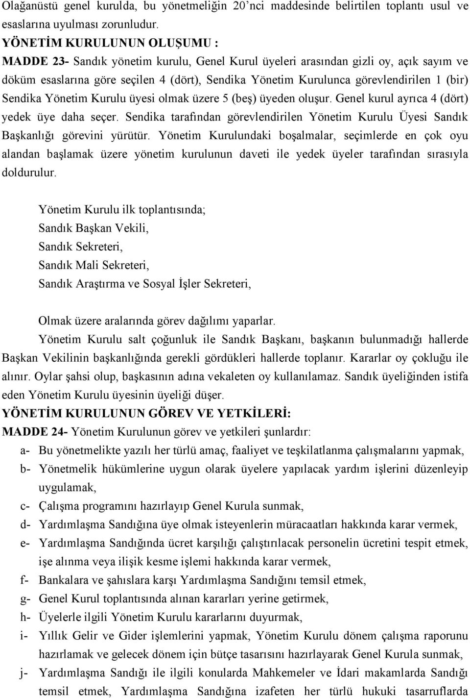 (bir) Sendika Yönetim Kurulu üyesi olmak üzere 5 (beş) üyeden oluşur. Genel kurul ayrıca 4 (dört) yedek üye daha seçer.