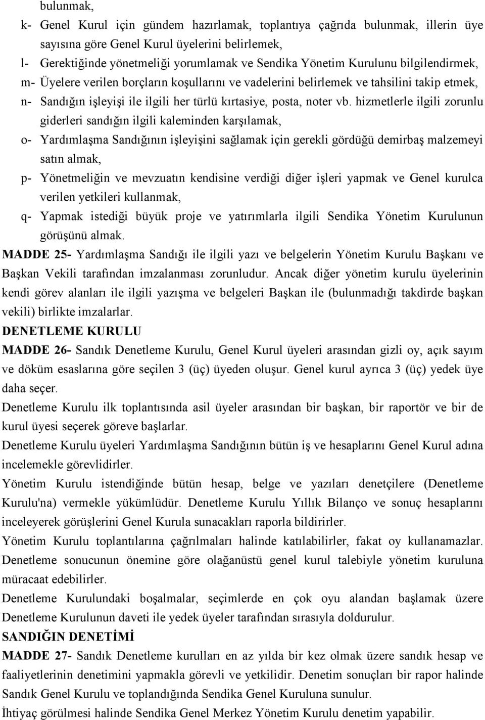 hizmetlerle ilgili zorunlu giderleri sandığın ilgili kaleminden karşılamak, o- Yardımlaşma Sandığının işleyişini sağlamak için gerekli gördüğü demirbaş malzemeyi satın almak, p- Yönetmeliğin ve