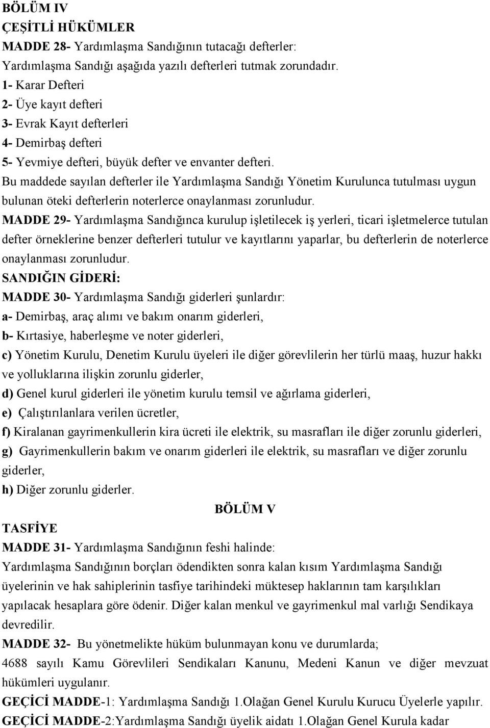 Bu maddede sayılan defterler ile Yardımlaşma Sandığı Yönetim Kurulunca tutulması uygun bulunan öteki defterlerin noterlerce onaylanması zorunludur.