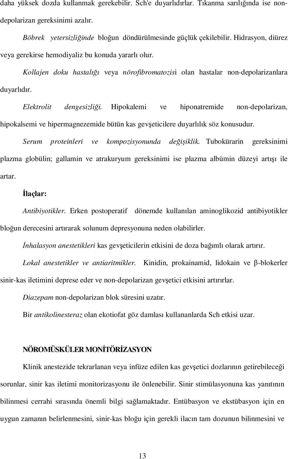 Hipokalemi ve hiponatremide non-depolarizan, hipokalsemi ve hipermagnezemide bütün kas gevşeticilere duyarlılık söz konusudur. Serum proteinleri ve kompozisyonunda değişiklik.